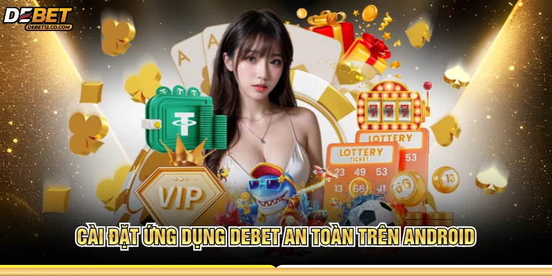 Cài đặt ứng dụng DEBET an toàn trên Android