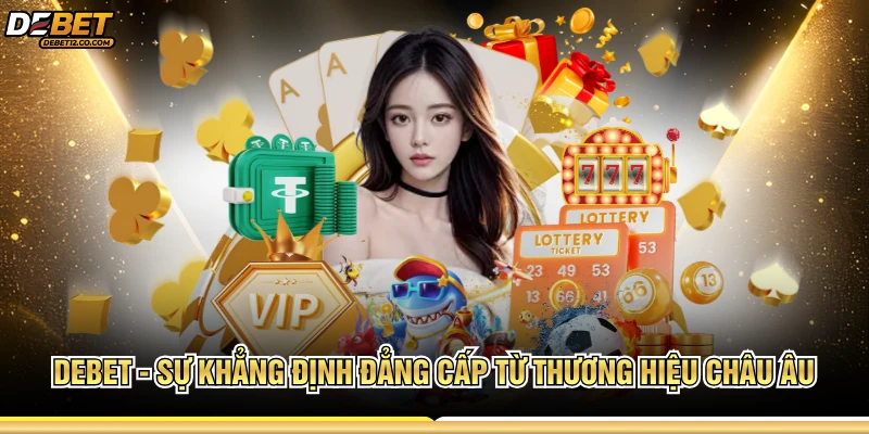 DEBET - Sự khẳng định đẳng cấp từ thương hiệu châu Âu