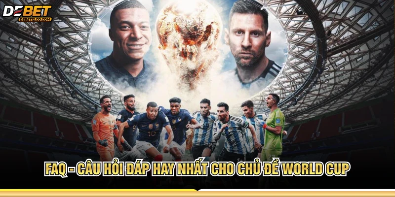 FAQ - Câu hỏi đáp hay nhất cho chủ đề World Cup