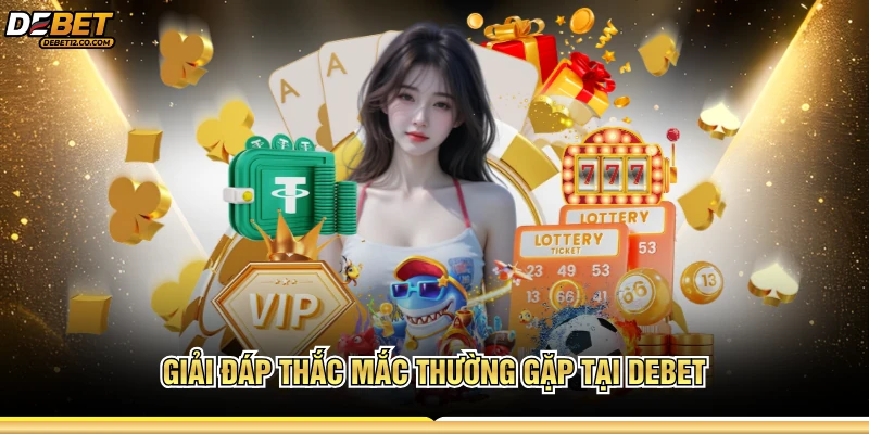 Giải đáp thắc mắc thường gặp tại DEBET