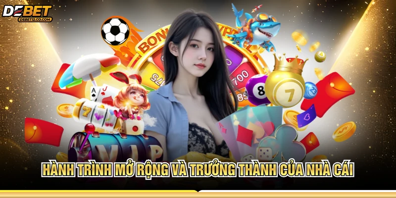 Hành trình mở rộng và trưởng thành của nhà cái