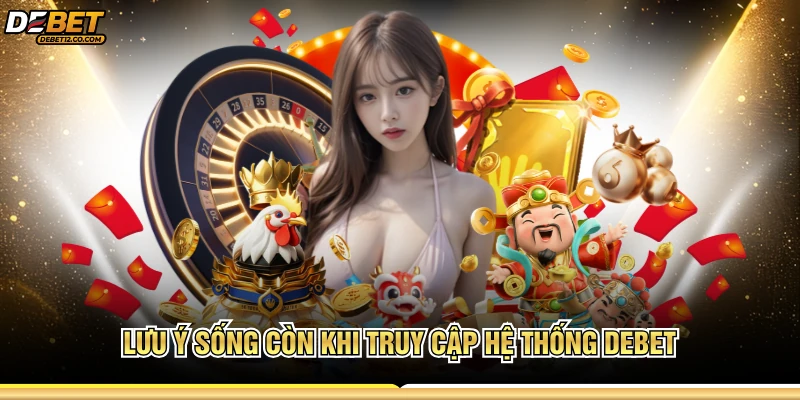 Lưu ý sống còn khi truy cập hệ thống DEBET