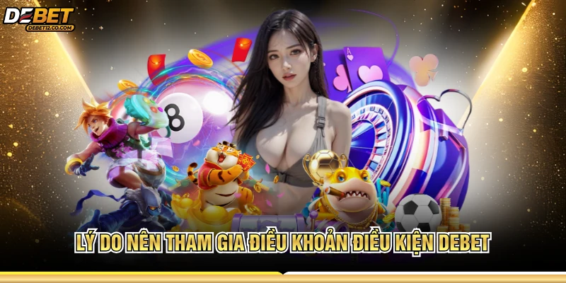 Lý do nên tham gia điều khoản điều kiện DEBET
