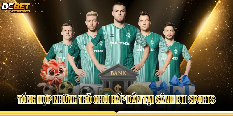 Tổng hợp những trò chơi hấp dẫn tại sảnh BTI Sports