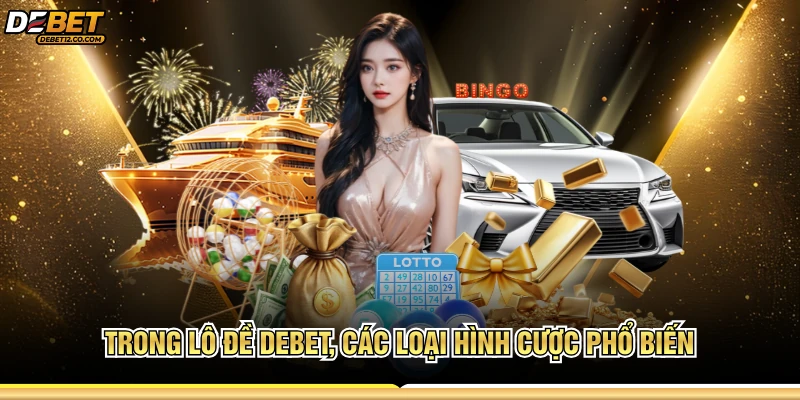Trong lô đề Debet, các loại hình cược phổ biến