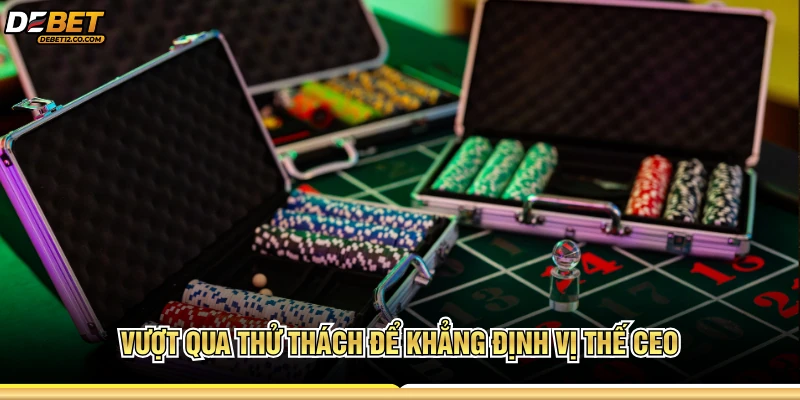 Vượt qua thử thách để khẳng định vị thế CEO